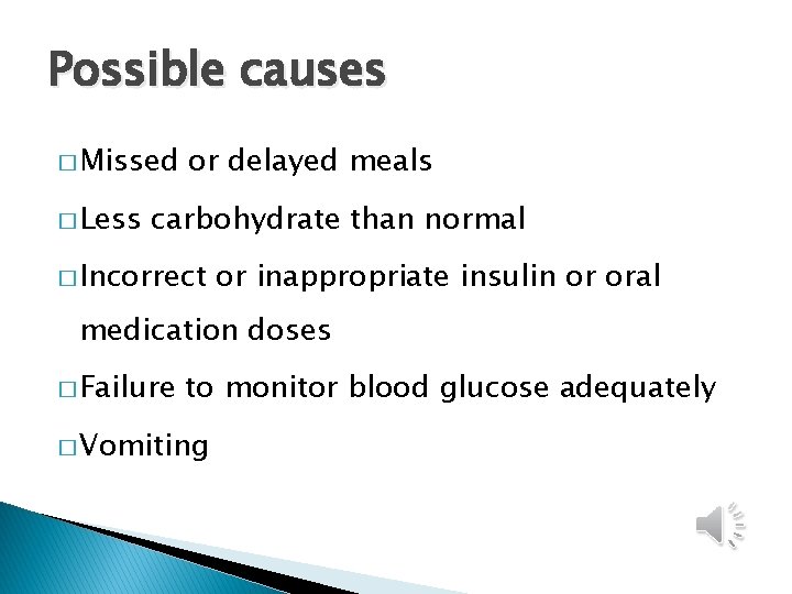 Possible causes � Missed � Less or delayed meals carbohydrate than normal � Incorrect