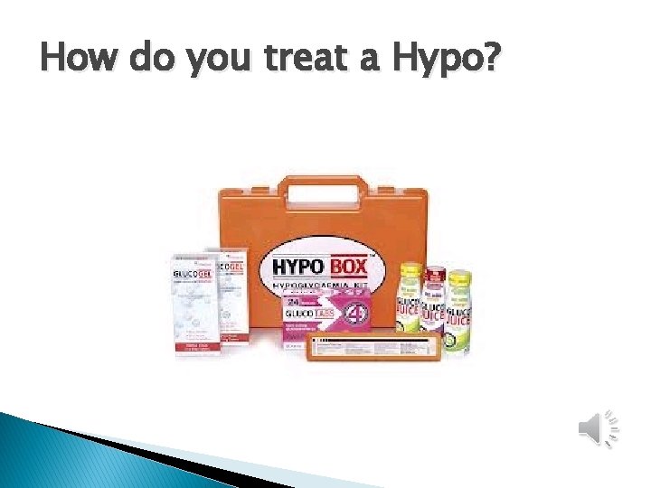 How do you treat a Hypo? 