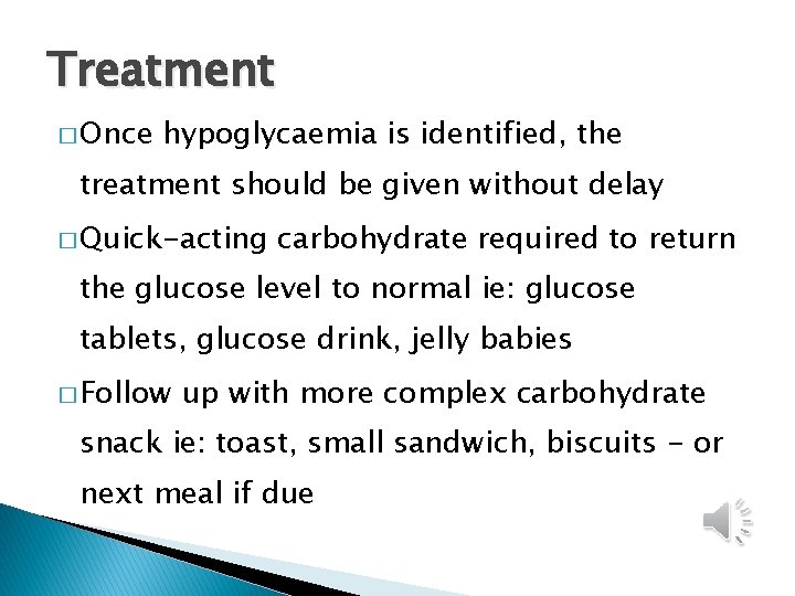 Treatment � Once hypoglycaemia is identified, the treatment should be given without delay �