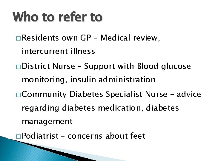 Who to refer to � Residents own GP - Medical review, intercurrent illness �