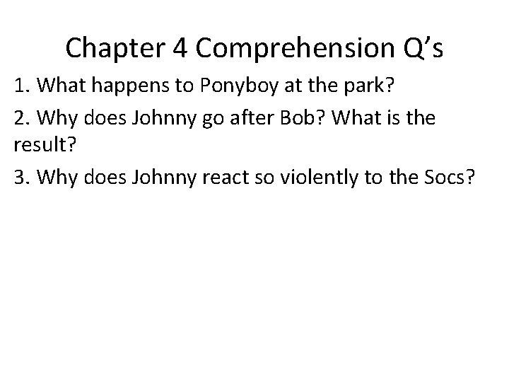 Chapter 4 Comprehension Q’s 1. What happens to Ponyboy at the park? 2. Why