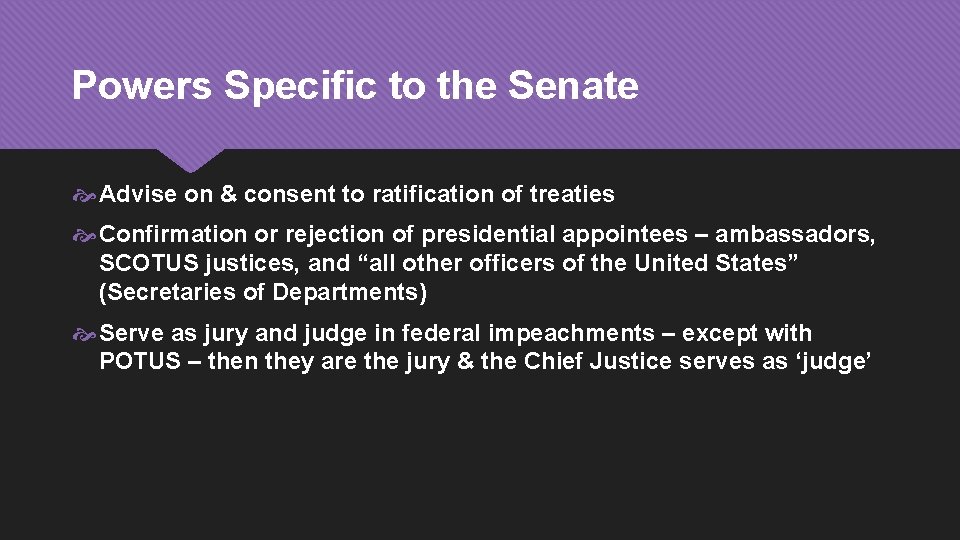 Powers Specific to the Senate Advise on & consent to ratification of treaties Confirmation