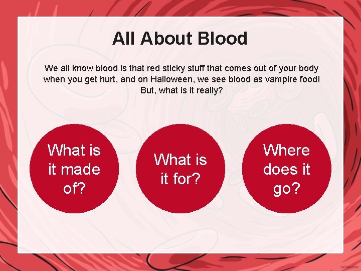 All About Blood We all know blood is that red sticky stuff that comes