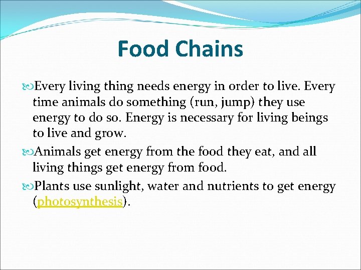 Food Chains Every living thing needs energy in order to live. Every time animals
