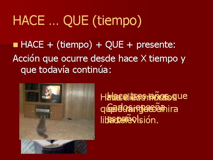 HACE … QUE (tiempo) n HACE + (tiempo) + QUE + presente: Acción que