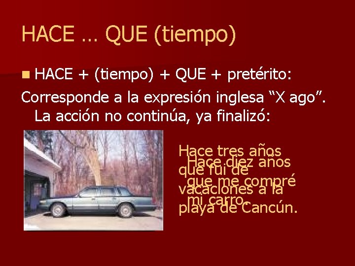 HACE … QUE (tiempo) n HACE + (tiempo) + QUE + pretérito: Corresponde a