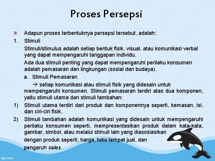 Proses Persepsi 1. 1) 2) Adapun proses terbentuknya persepsi tersebut, adalah: Stimuli/stimulus adalah setiap