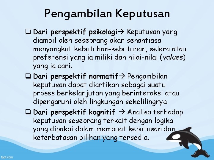 Pengambilan Keputusan q Dari perspektif psikologi Keputusan yang diambil oleh seseorang akan senantiasa menyangkut