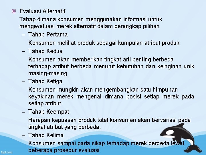 Evaluasi Alternatif Tahap dimana konsumen menggunakan informasi untuk mengevaluasi merek alternatif dalam perangkap pilihan