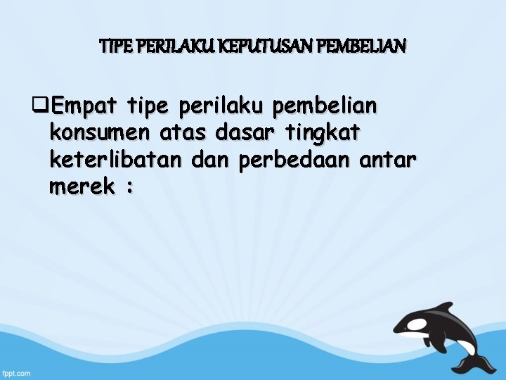 TIPE PERILAKU KEPUTUSAN PEMBELIAN q. Empat tipe perilaku pembelian konsumen atas dasar tingkat keterlibatan