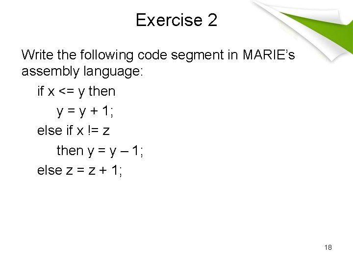 Exercise 2 Write the following code segment in MARIE’s assembly language: if x <=