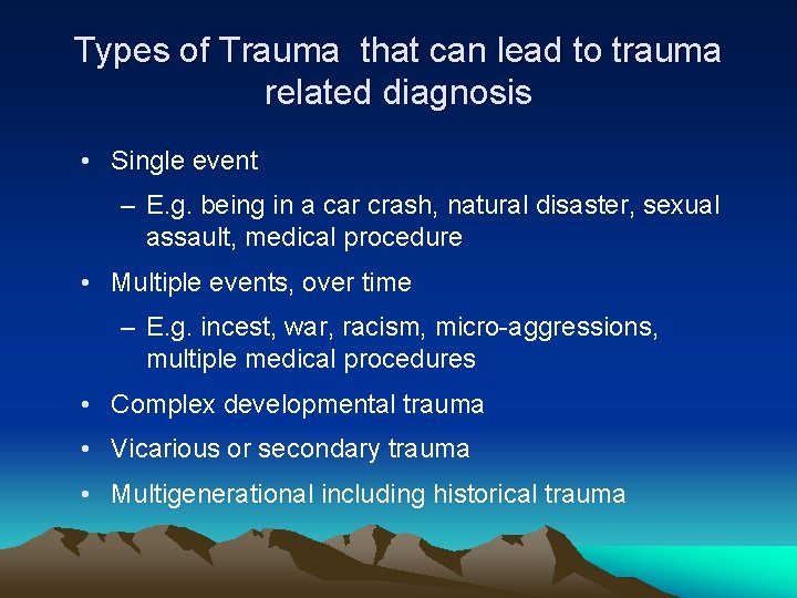 Types of Trauma that can lead to trauma related diagnosis • Single event –