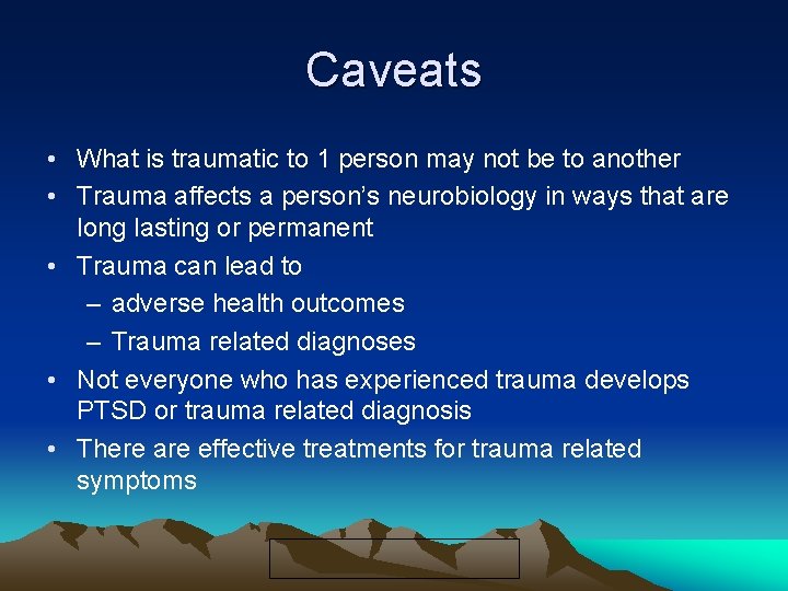 Caveats • What is traumatic to 1 person may not be to another •