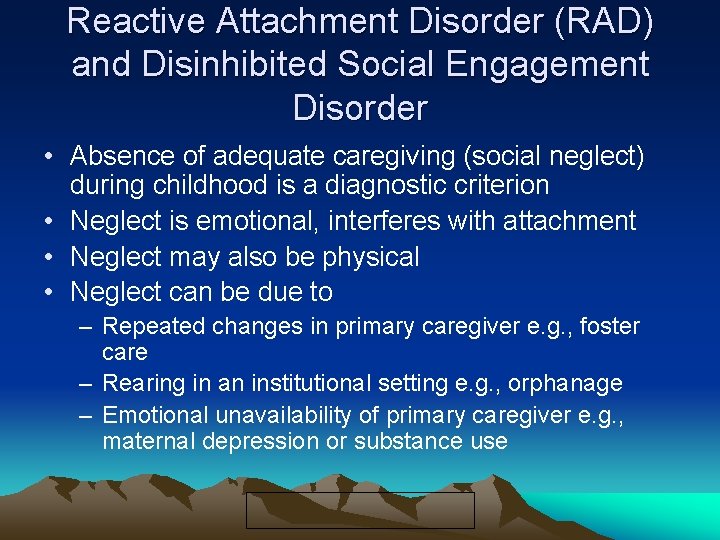 Reactive Attachment Disorder (RAD) and Disinhibited Social Engagement Disorder • Absence of adequate caregiving