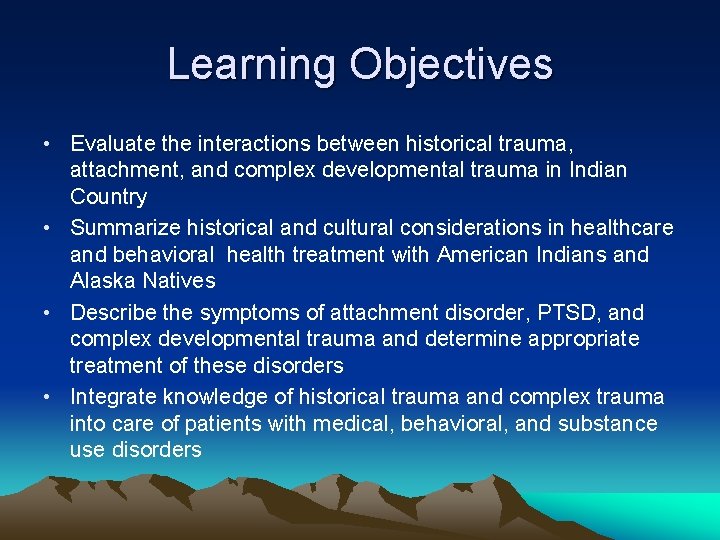 Learning Objectives • Evaluate the interactions between historical trauma, attachment, and complex developmental trauma