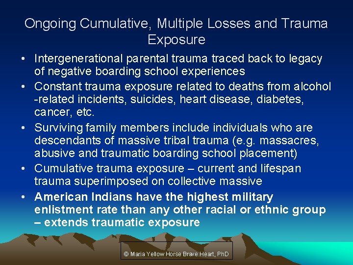 Ongoing Cumulative, Multiple Losses and Trauma Exposure • Intergenerational parental trauma traced back to