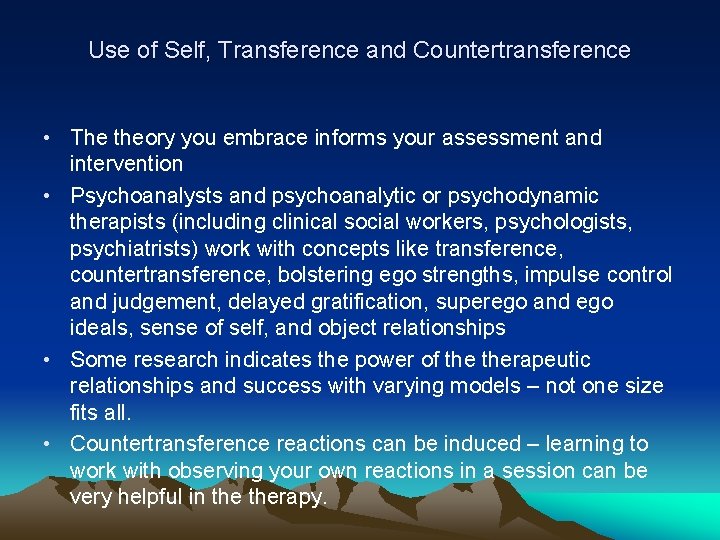 Use of Self, Transference and Countertransference • The theory you embrace informs your assessment