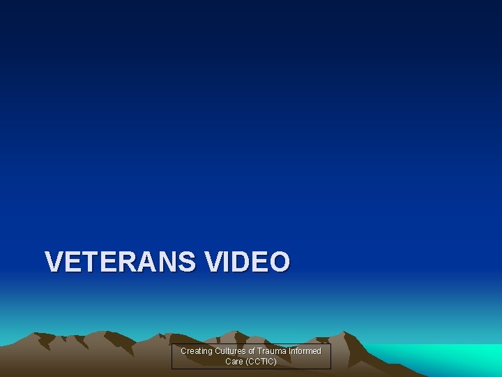 VETERANS VIDEO Creating Cultures of Trauma Informed Care (CCTIC) 