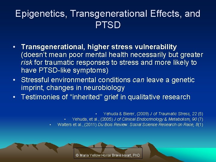 Epigenetics, Transgenerational Effects, and PTSD • Transgenerational, higher stress vulnerability (doesn’t mean poor mental
