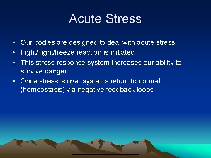 Acute Stress • Our bodies are designed to deal with acute stress • Fight/flight/freeze