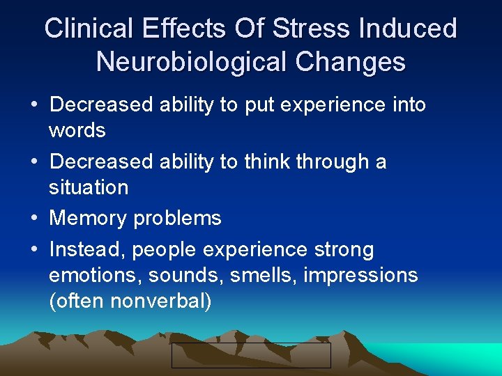 Clinical Effects Of Stress Induced Neurobiological Changes • Decreased ability to put experience into