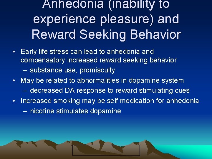 Anhedonia (inability to experience pleasure) and Reward Seeking Behavior • Early life stress can
