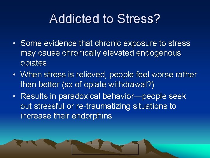 Addicted to Stress? • Some evidence that chronic exposure to stress may cause chronically