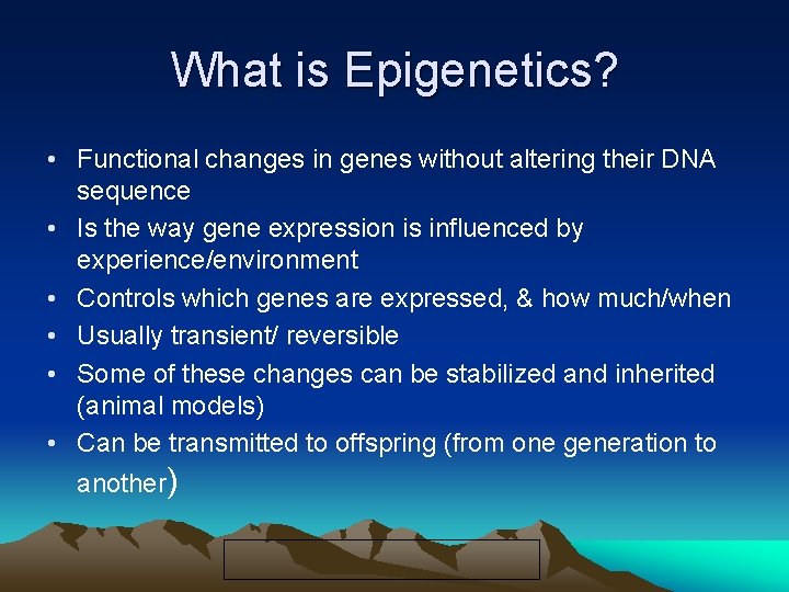 What is Epigenetics? • Functional changes in genes without altering their DNA sequence •