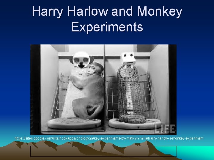 Harry Harlow and Monkey Experiments https: //sites. google. com/site/hookappsychology 2 a/key-experiments-by-maticyn-milia/harry-harlow-s-monkey-experiment 