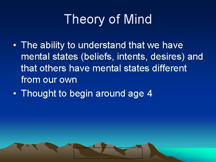 Theory of Mind • The ability to understand that we have mental states (beliefs,