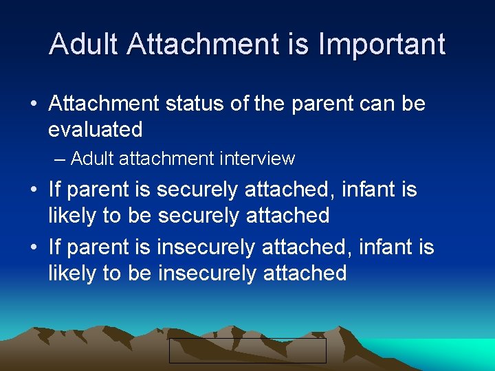 Adult Attachment is Important • Attachment status of the parent can be evaluated –