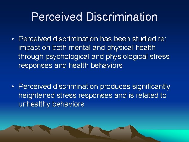 Perceived Discrimination • Perceived discrimination has been studied re: impact on both mental and