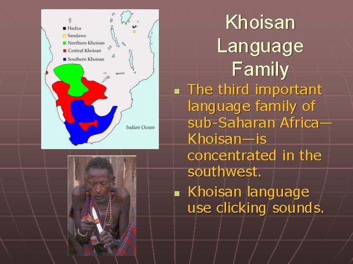Khoisan Language Family n n The third important language family of sub-Saharan Africa— Khoisan—is