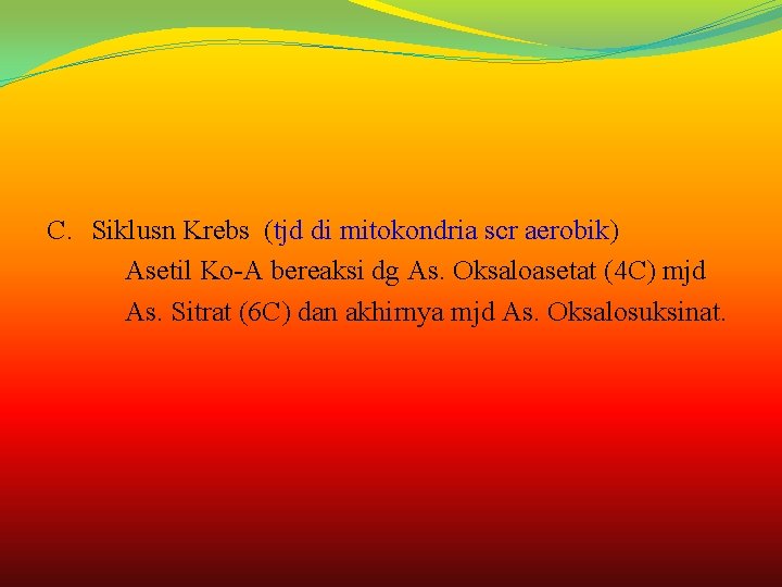 C. Siklusn Krebs (tjd di mitokondria scr aerobik) Asetil Ko-A bereaksi dg As. Oksaloasetat