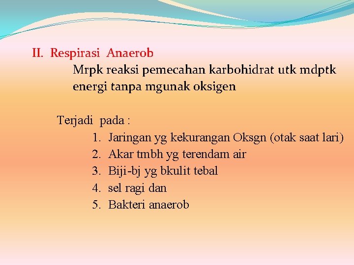 II. Respirasi Anaerob Mrpk reaksi pemecahan karbohidrat utk mdptk energi tanpa mgunak oksigen Terjadi