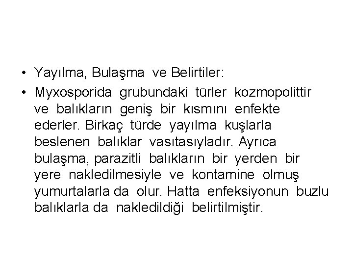 • Yayılma, Bulaşma ve Belirtiler: • Myxosporida grubundaki türler kozmopolittir ve balıkların geniş