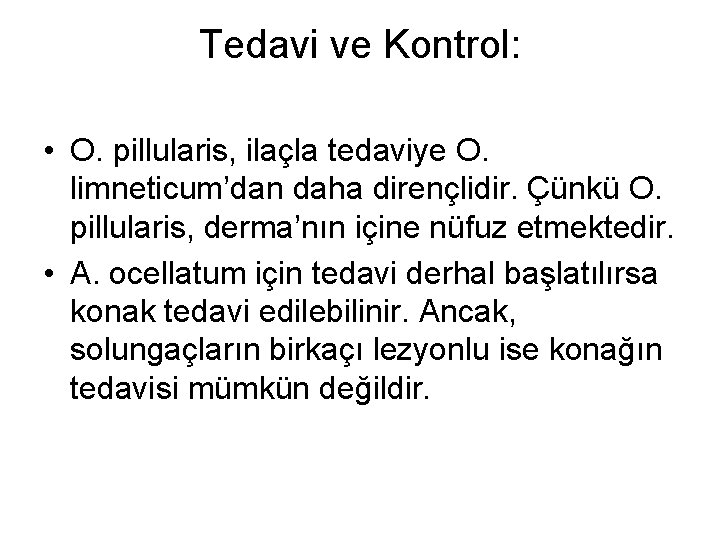 Tedavi ve Kontrol: • O. pillularis, ilaçla tedaviye O. limneticum’dan daha dirençlidir. Çünkü O.