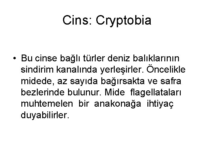 Cins: Cryptobia • Bu cinse bağlı türler deniz balıklarının sindirim kanalında yerleşirler. Öncelikle midede,