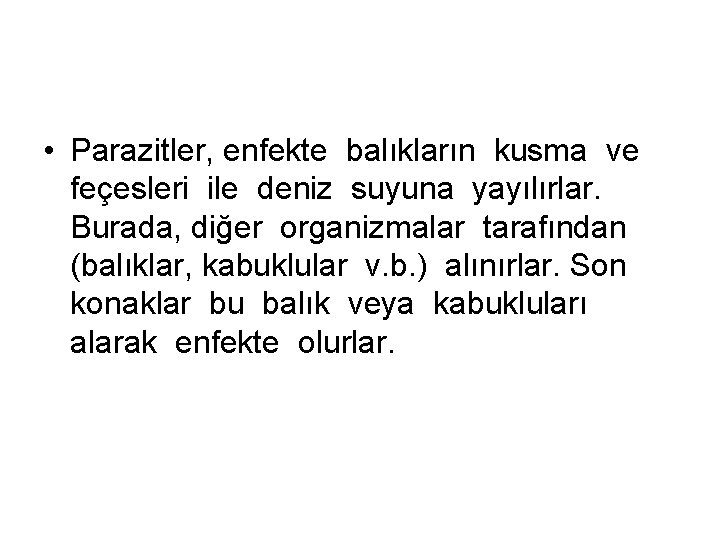  • Parazitler, enfekte balıkların kusma ve feçesleri ile deniz suyuna yayılırlar. Burada, diğer