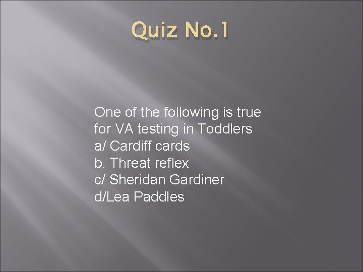 Quiz No. 1 One of the following is true for VA testing in Toddlers