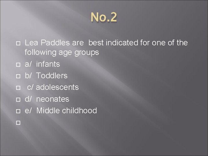 No. 2 Lea Paddles are best indicated for one of the following age groups