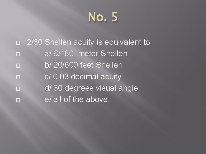 No. 5 2/60 Snellen acuity is equivalent to a/ 6/180 meter Snellen b/ 20/600