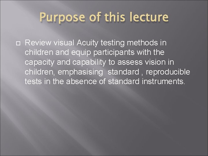 Purpose of this lecture Review visual Acuity testing methods in children and equip participants