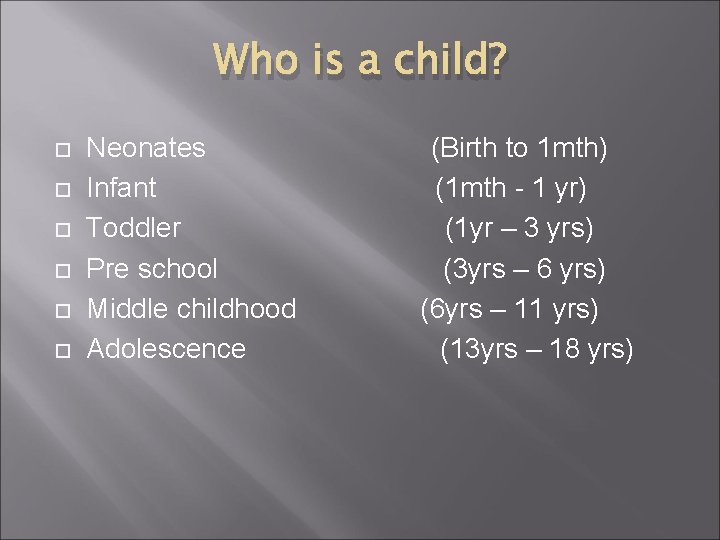 Who is a child? Neonates Infant Toddler Pre school Middle childhood Adolescence (Birth to