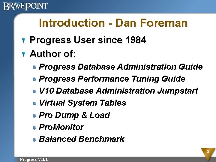 Introduction - Dan Foreman Progress User since 1984 Author of: Progress Database Administration Guide