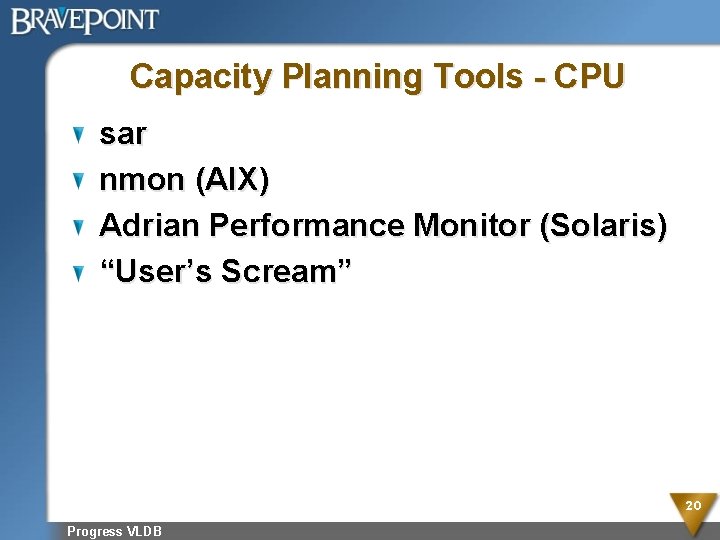 Capacity Planning Tools - CPU sar nmon (AIX) Adrian Performance Monitor (Solaris) “User’s Scream”