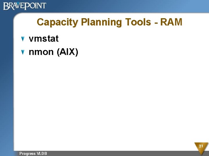 Capacity Planning Tools - RAM vmstat nmon (AIX) 21 Progress VLDB 