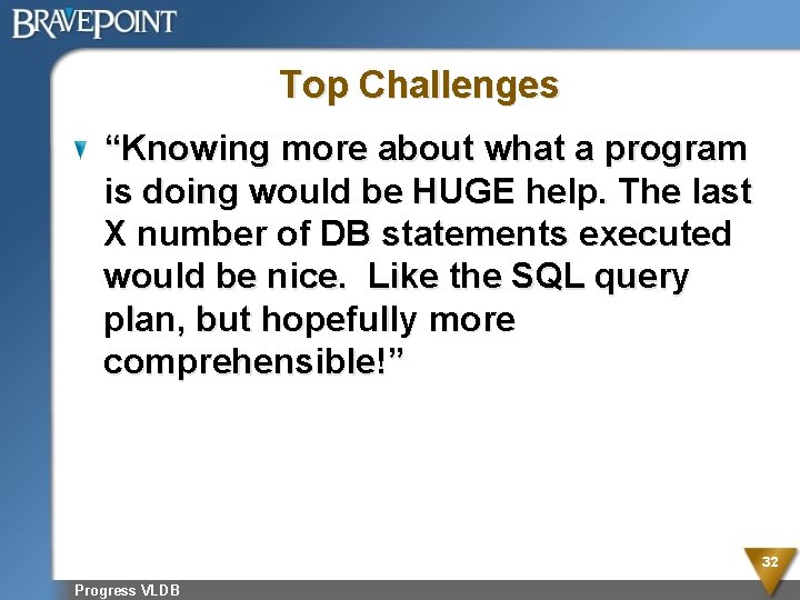 Top Challenges “Knowing more about what a program is doing would be HUGE help.