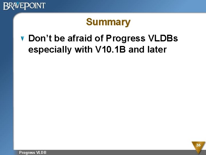 Summary Don’t be afraid of Progress VLDBs especially with V 10. 1 B and