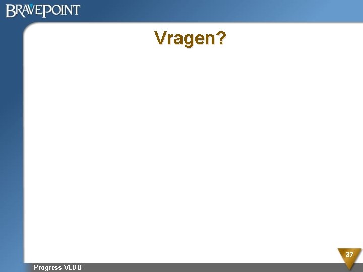 Vragen? 37 Progress VLDB 